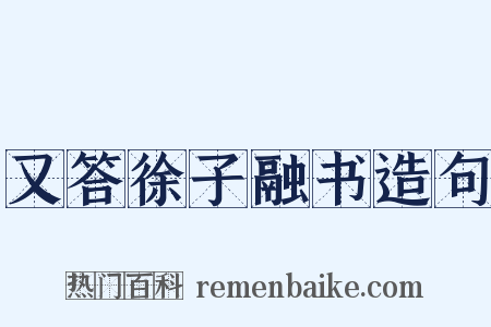 又答徐子融书造句是什么意思的图片